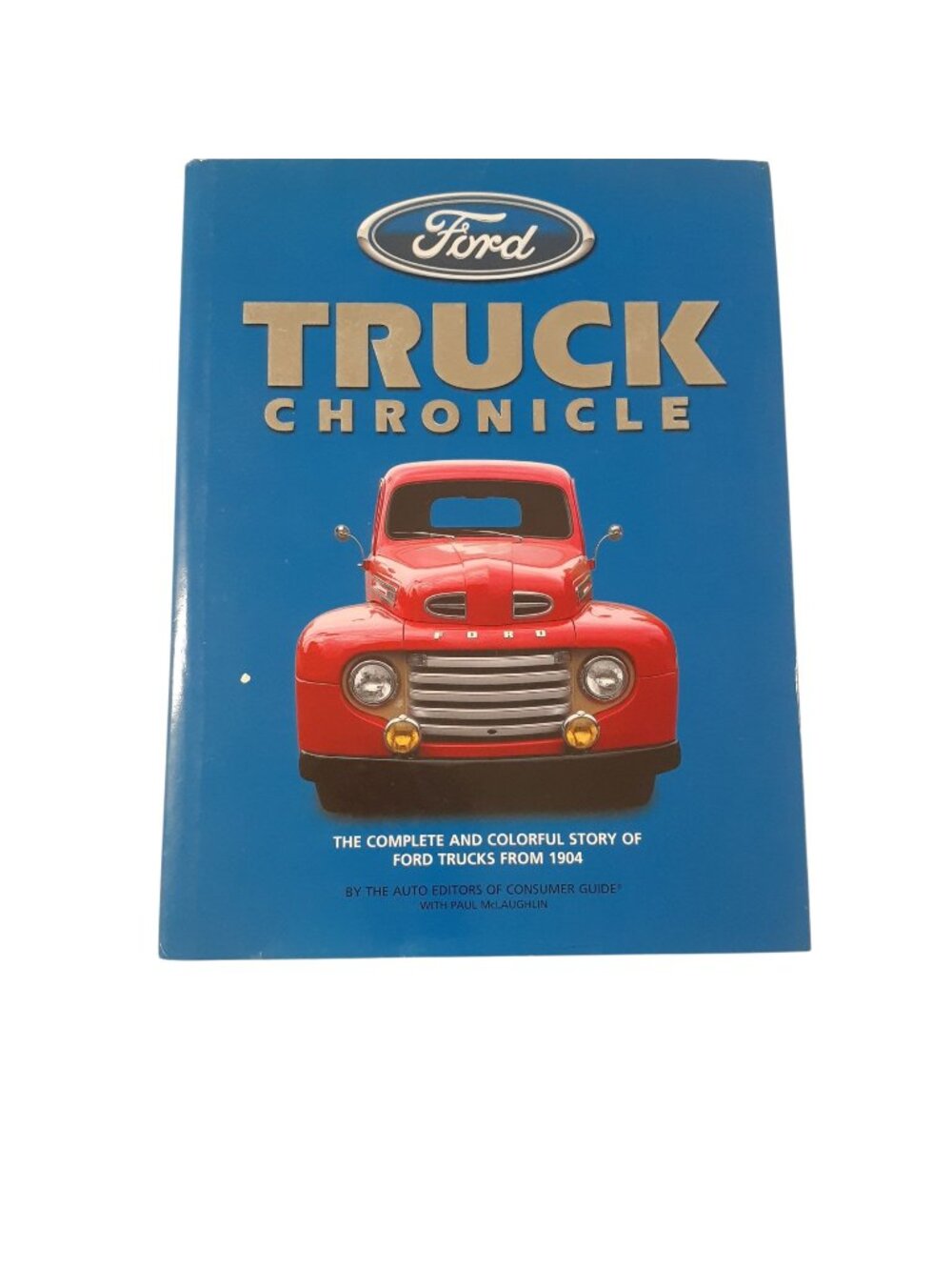 Ford Truck Chronicle: The Complete and Colorful Story of Ford Trucks From 1904